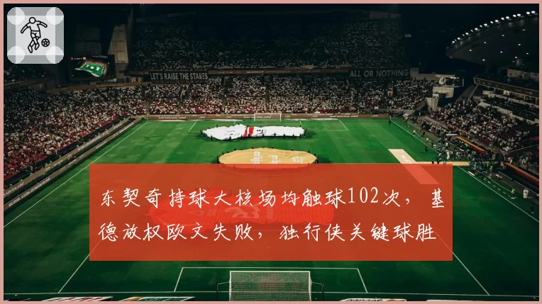 东契奇持球大核场均触球102次,基德放权欧文失败,独行侠关键球胜率仅38%
